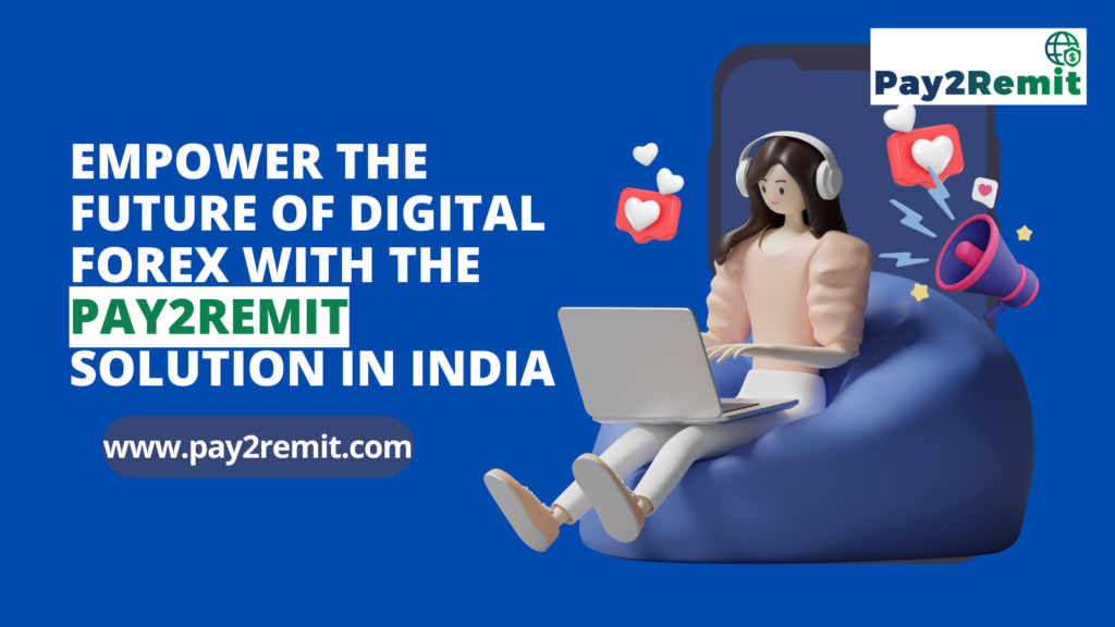 Empower the Future of Digital Forex with The Pay2Remit Solution in India