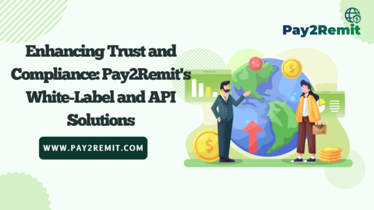 Enhancing Trust and Compliance: Pay2Remit's White-Label and API Solutions