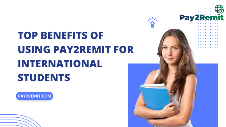 Top Benefits of Using Pay2Remit for International Students