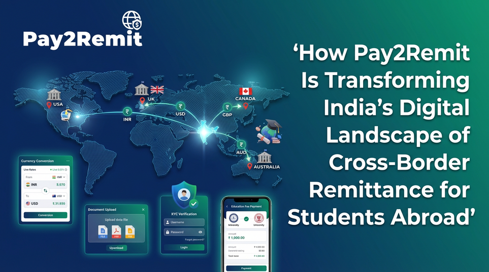 How Pay2Remit is Transforming India’s Digital Landscape of Cross-Border Remittance for Students Abroad